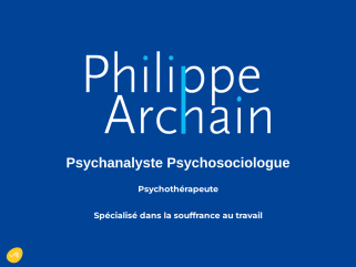 Philippe Archain 
Psychanalyste Psychosociologue
Psychothérapeute
Spécialisé dans la souffrance au travail et le mal être individuel
Coaching. 