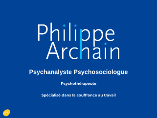 Philippe Archain 
Psychanalyste Psychosociologue
Psychothérapeute
Spécialisé dans la souffrance au travail et le mal être individuel
Coaching. 